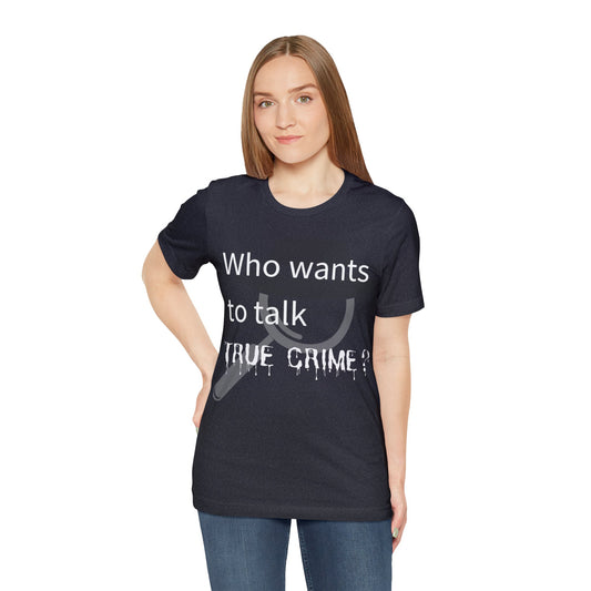 "Who Wants to Talk True Crime?" Bella+Canvas Tee